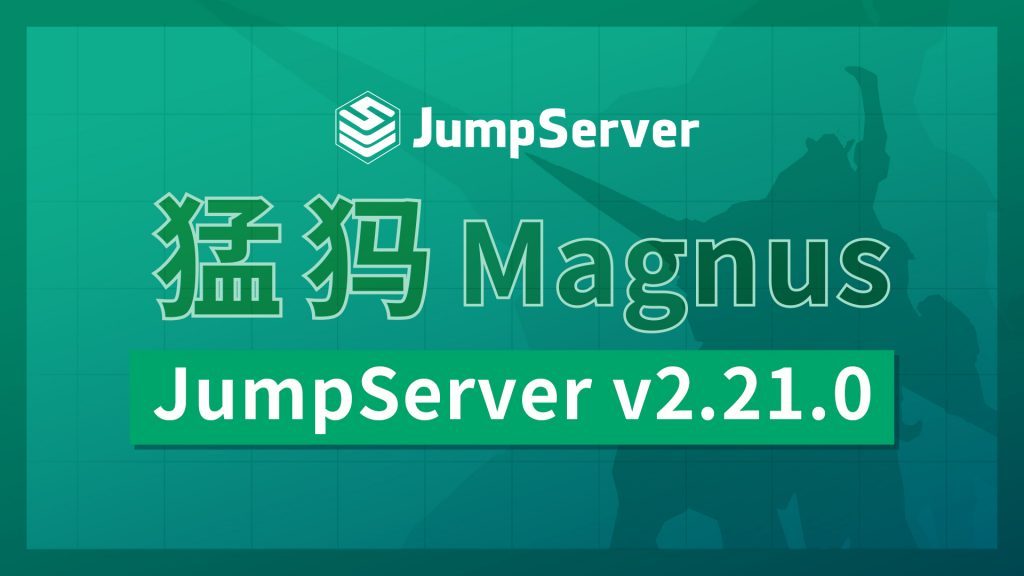 新增Magnus组件,JumpServer堡垒机v2.21.0发布