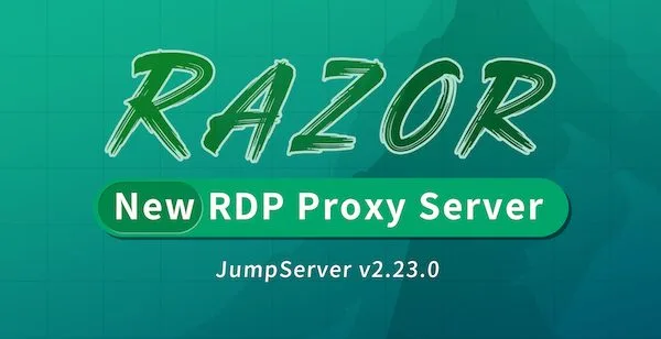 新增Razor组件支持代理连接RDP，原生RDP连接体验全面升级，JumpServer堡垒机v2.23.0发布